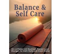 Balance & Self Care - ein Leitfaden mit Routinen, Trackern und Übungen für mehr Ruhe und innere Stärke: Wellness Workbook