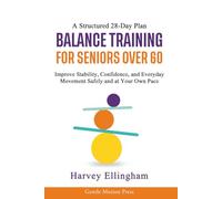 Balance Training For Seniors Over 60: Improve Stability,Confidence, and Everday Movement Safely and at Your Own Pace.