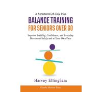 Balance Training For Seniors Over 60: Improve Stability,Confidence, and Everday Movement Safely and at Your Own Pace.