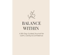 Balance Within: A 90-Day Guided Journal for Calm, Clarity & Confidence