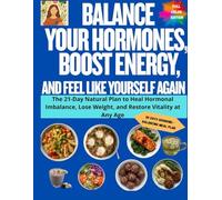 Balance Your Hormones, Boost Energy, and Feel Like Yourself Again: The 21-Day Natural Plan to Heal Hormonal Imbalance, Lose Weight, and Restore Vitality at Any Age