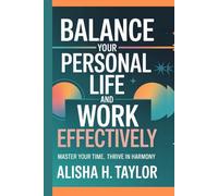 Balance your personal life and work effectively: Master Your Time, Thrive in Harmony