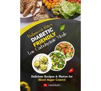 Balanced Bites Diabetic Friendly Low Carbohydrate Meals: Delicious Recipes & Photos for Blood Sugar Control