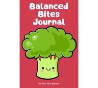 Balanced Bites Journal: A 90-Day Food & Wellness Tracker: Plan Your Meals, Track Nutrition, and Build Healthy Eating Habits!