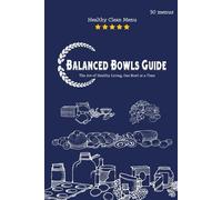 balanced bowls guide: This cookbook offers 30 clean-eating recipes that are easy to make and packed with essential nutrients. Each recipe is designed ... while using simple, wholesome ingredients.