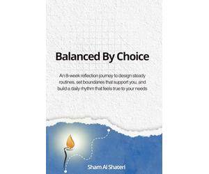 Balanced by Choice: An 8-week reflection journey to design steady routines, set boundaries that support you, and build a daily rhythm that feels true to your needs