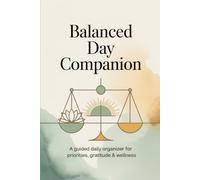 Balanced Day Companion: A guided daily organizer for priorities, gratitude & wellness | 6" x 9" | 120 pages