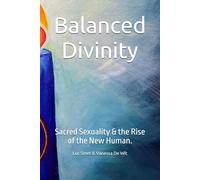 Balanced Divinity: Sacred Sexuality & the Rise of the New Human.