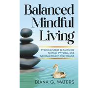 Balanced Mindful Living: Practical Steps to Cultivate Mental, Physical, and Spiritual Health Year-Round