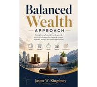 Balanced Wealth Approach: Strengthening financial knowledge with practical techniques for managing income, expenses, savings, and future opportunities