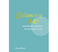 Balancing Act : Mindfulness Practices for Thriving at Work