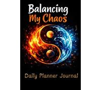 Balancing My Chaos - Daily Planner Journal for Organizing Tasks, Priorities and Everyday Planning: Minimal Yin Yang Fire and Water Daily Planning ... To-Do Lists, Focus and Personal Organization