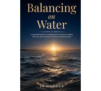 Balancing on Water: A grounded guide to navigating life's transitions, building self-trust, and creating a life that truly feels like yours