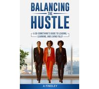 Balancing the Hustle: A 30-Something’s Guide to Leading, Learning, and Living Fully