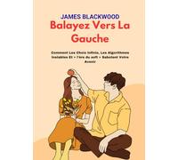 Balayez vers la gauche: Comment les choix infinis, les algorithmes instables et « l'ère du soft » sabotent votre avenir