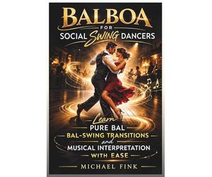 Balboa for Social Swing Dancers: Learn Pure Bal, Bal-Swing Transitions, and Musical Interpretation with Ease