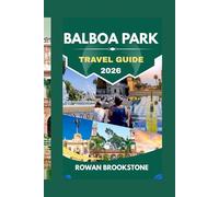 BALBOA PARK TRAVEL GUIDE 2026: A visual journey through San Diego’s cultural heart