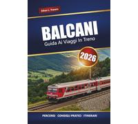 BALCANI GUIDA AI VIAGGI IN TRENO 2026: Esplora percorsi panoramici, suggerimenti per il pass ferroviario, mappe, itinerari e destinazioni imperdibili nell'Europa sud-orientale