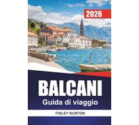 BALCANI Guida di viaggio 2026: Note pratiche di pianificazione per visitatori alla prima esperienza in Serbia, Bosnia, Albania e Croazia