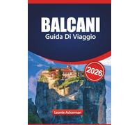 BALCANI GUIDA DI VIAGGIO 2026: Scopri le migliori destinazioni dell'Europa sud-orientale con luoghi imperdibili, attrazioni culturali, percorsi panoramici e consigli pratici essenziali