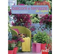 Balconi e terrazzi da sogno. Tante idee per avere piante meravigliose in ogni stagione