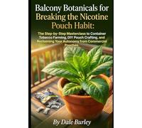 Balcony Botanicals for Breaking the Nicotine Pouch Habit:: The Step-by-Step Masterclass to Container Tobacco Farming, DIY Pouch Crafting, and Reclaiming Your Autonomy from Commercial Pouches.