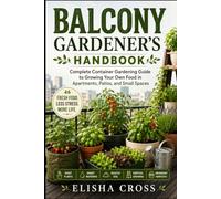Balcony Gardener’s Handbook: Complete Container Gardening Guide to Growing Your Own Food in Apartments, Patios, and Small Spaces