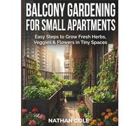 Balcony Gardening for Small Apartments: Easy Steps to Grow Fresh Herbs, Veggies & Flowers in Tiny Spaces