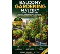 Balcony Gardening Mastery for Apartments: Advanced Growing, Year-Round Abundance & the Thriving Urban Garden