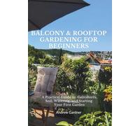 Balcony & Rooftop Gardening for Beginners: A Practical Guide to Containers, Soil, Watering, and Starting Your First Small Garden
