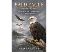 BALD EAGLE ( bird ): Life, Habitat, and Conservation of an American Icon