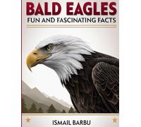 Bald Eagle Fun & Fascinating Facts: Discover America’s Iconic Bird of Prey!