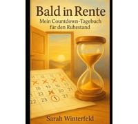 Bald in Rente: Der Countdown läuft: Gestalten Sie den perfekten Start in Ihren Ruhestand!