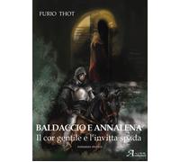 Baldaccio e Annalena. Il cor gentile e l'invitta spada - Furio Thot