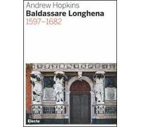 Baldassarre Longhena 1597-1682. Ediz. illustrata