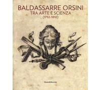 Baldassarre Orsini. Tra arte e scienza (1732-1810). Catalogo della mostra (Perugia, 14 aprile-4 giugno 2017). Ediz. a colori