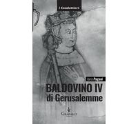Baldovino IV di Gerusalemme. Il re lebbroso