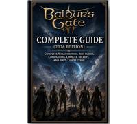 Baldur’s Gate 3 Complete Guide (2026 Edition): Complete Walkthrough, Best Builds, Companions, Choices, Secrets, and 100% Completion