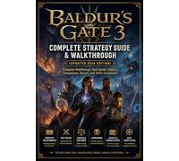 Baldur’s Gate 3 Complete Strategy Guide & Walkthrough (Updated 2026 Edition): Complete Walkthrough, Best Builds, Choices, Companions, Secrets, and 100% Completion
