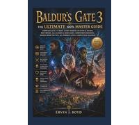 Baldur's Gate 3: The Ultimate 100% Master Guide: Complete Acts 1-3 Maps, Every Hidden Location & Secret, Best Builds, All Classes & Subclasses, ... All Endings & Full Completion Roadmap