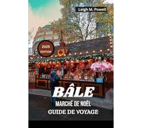 BÂLE MARCHÉ DE NOËL GUIDE DE VOYAGE 2025: Votre guide saisonnier complet sur la nourriture, la culture et le charme de Noël