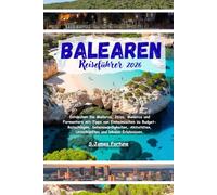 Balearen Reiseführer 2026: Entdecken Sie Mallorca Ibiza Menorca und Formentera mit Tipps von Einheimischen zu Budget-Ratschlägen Sehenswürdigkeiten Aktivitäten Unterkünften und lokalen Erlebnissen