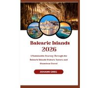 BALEARIC ISLANDS 2026: A Sustainable Journey Through theBalearic Islands: Culture, Nature, andConscious Travel.