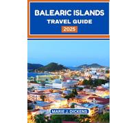 BALEARIC ISLANDS TRAVEL GUIDE 2025: Insider Tips and Up-to-Date Advice for the Best Beaches, Bites, and Balearic Experiences