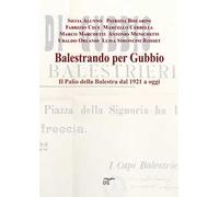Balestrando per Gubbio. Il Palio della Balestra dal 1921 a oggi. Ediz. per la scuola