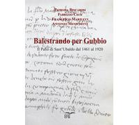 Balestrando per Gubbio. Il Palio di Sant'Ubaldo dal 1461 al 1920