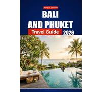 BALI AND PHUKET TRAVEL GUIDE 2026: Your Complete Southeast Asia Escape, Insider Tips, Hidden Beaches, Temples, Resorts, and Itineraries for First-Time and Experienced Explorers