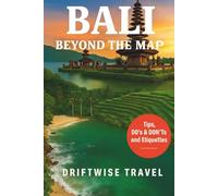 Bali Beyond the Map: Discover Sacred Traditions, Coastal Escapes, Jungle Adventures, Food Experiences & Authentic Island Living