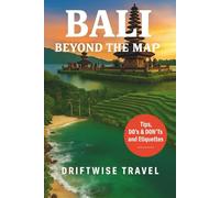 Bali Beyond the Map: Discover Sacred Traditions, Coastal Escapes, Jungle Adventures, Food Experiences & Authentic Island Living