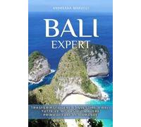 Bali expert. Trasferirsi, vivere e investire a Bali. Tutte le risposte da avere prima di fare le domande. Nuova ediz.